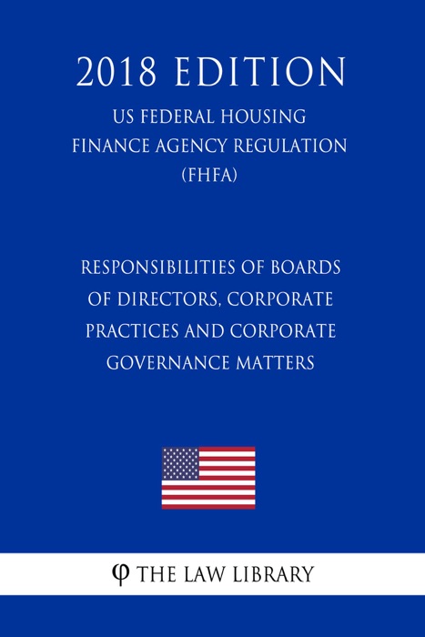 Responsibilities of Boards of Directors, Corporate Practices and Corporate Governance Matters (US Federal Housing Finance Agency Regulation) (FHFA) (2018 Edition)