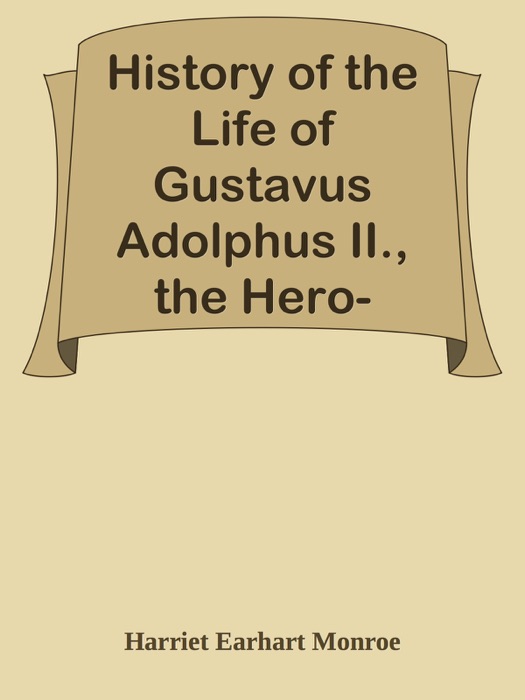 History of the Life of Gustavus Adolphus II., the Hero-General of the Reformation