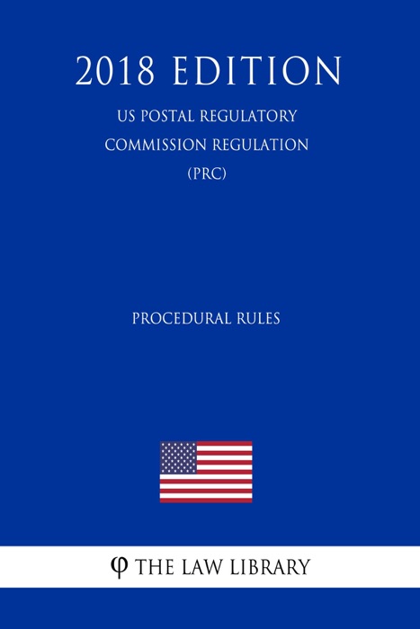 Procedural Rules (US Postal Regulatory Commission Regulation) (PRC) (2018 Edition)