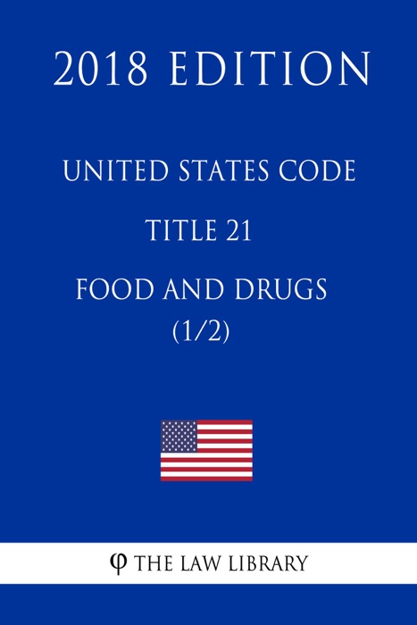 United States Code - Title 21 - Food and Drugs (1/2) (2018 Edition)