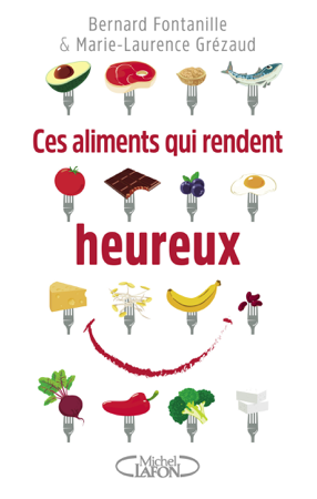 Ces aliments qui rendent heureux - Bernard Fontanille & Marie-Laurence Grézaud