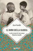 Il dono della rabbia e altre lezioni di mio nonno Mahatma Gandhi - Arun Gandhi