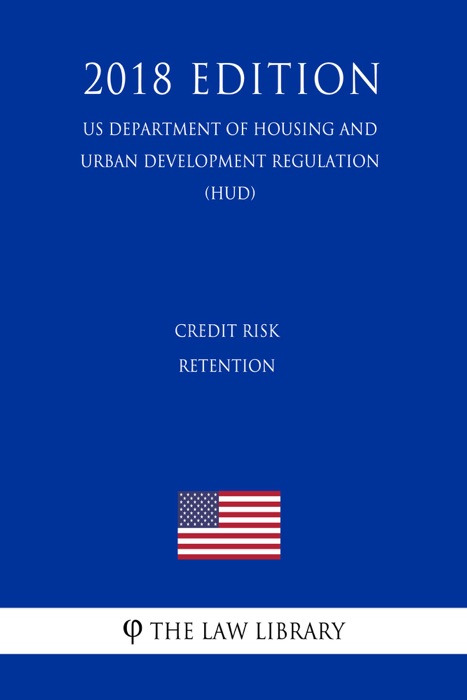 Credit Risk Retention (US Department of Housing and Urban Development Regulation) (HUD) (2018 Edition)