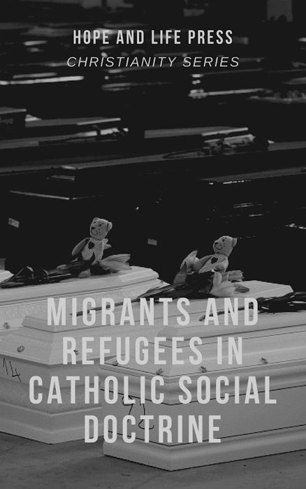 Migrants and Refugees in Catholic Social Doctrine (Vol 3, HLP Christianity Series)