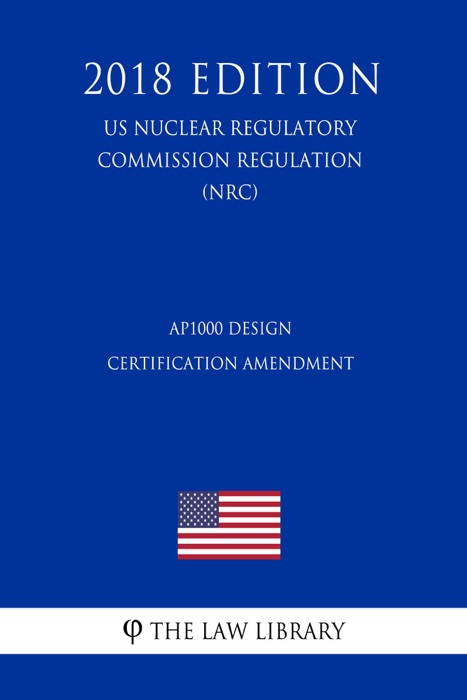 AP1000 Design Certification Amendment (US Nuclear Regulatory Commission Regulation) (NRC) (2018 Edition)