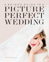 Cavin Elizabeth - A Bride's Guide to a Picture Perfect Wedding artwork