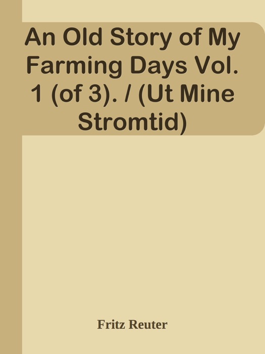 An Old Story of My Farming Days Vol. 1 (of 3). / (Ut Mine Stromtid)