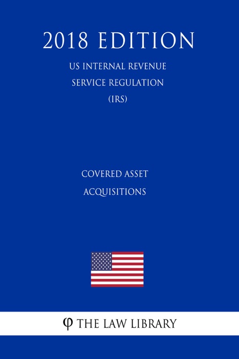 Covered Asset Acquisitions (US Internal Revenue Service Regulation) (IRS) (2018 Edition)