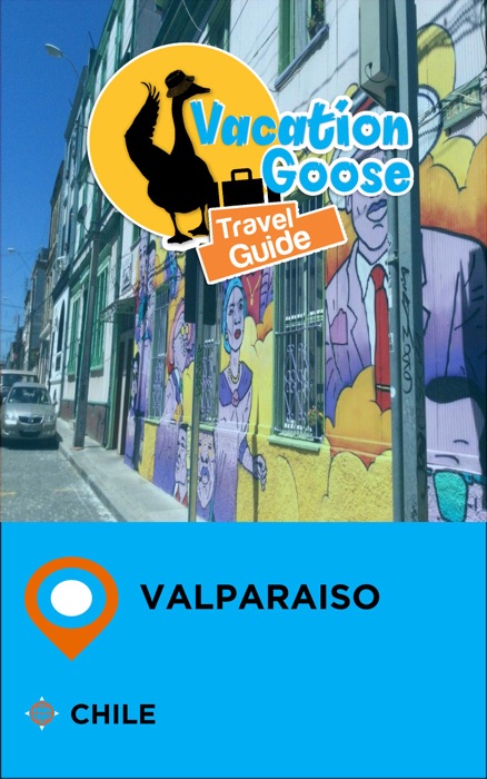 Vacation Goose Travel Guide Valparaiso Chile