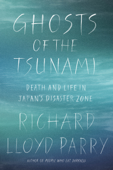 Ghosts of the Tsunami - Richard Lloyd Parry