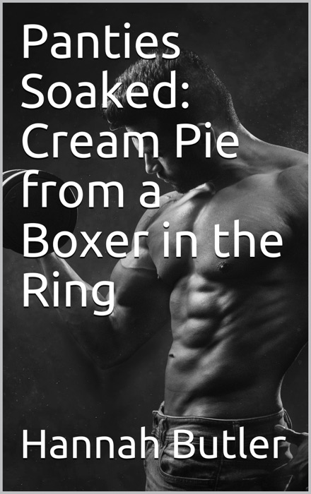 Panties Soaked: Cream Pie from a Boxer in the Ring