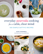 Everyday Ayurveda Cooking for a Calm, Clear Mind - Kate O'Donnell &amp; Cara Brostrum Cover Art
