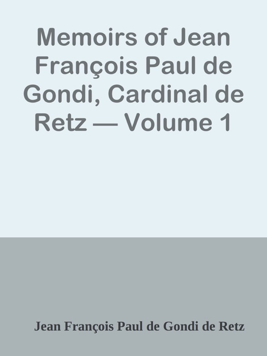 Memoirs of Jean François Paul de Gondi, Cardinal de Retz — Volume 1