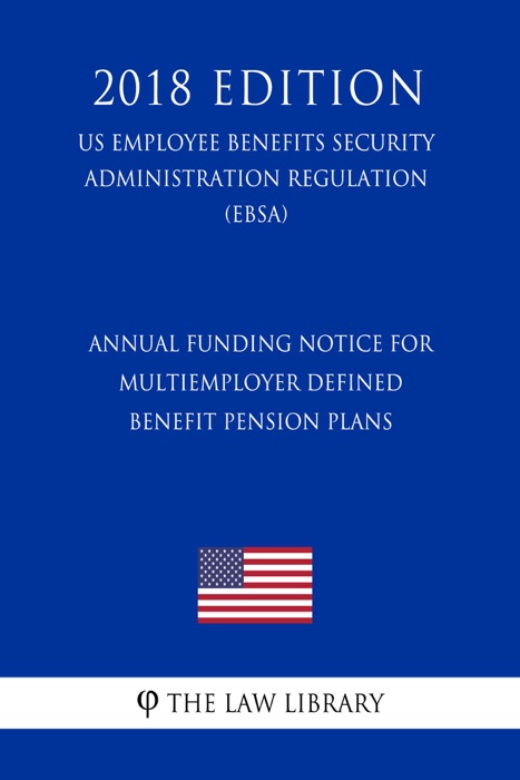 Annual Funding Notice for Multiemployer Defined Benefit Pension Plans (US Employee Benefits Security Administration Regulation) (EBSA) (2018 Edition)