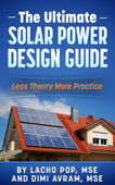 The Ultimate Solar Power Design Guide Less Theory More Practice - Lacho Pop, MSE & Dimi Avram, MSE