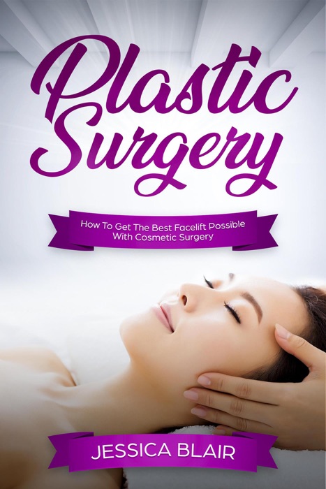 Plastic Surgery: How To Get The Best Facelift Possible With Cosmetic Surgery