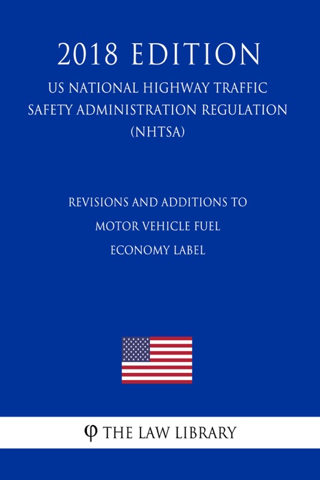 Revisions and Additions to Motor Vehicle Fuel Economy Label (US National Highway Traffic Safety Administration Regulation) (NHTSA) (2018 Edition)