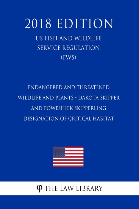 Endangered and Threatened Wildlife and Plants - Dakota Skipper and Poweshiek Skipperling - Designation of Critical Habitat (US Fish and Wildlife Service Regulation) (FWS) (2018 Edition)
