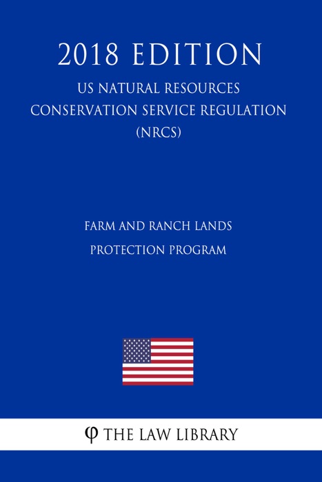 Farm and Ranch Lands Protection Program (US Natural Resources Conservation Service Regulation) (NRCS) (2018 Edition)
