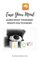 Ease Your Mind and Learn What Your Baby Wants You to Know!