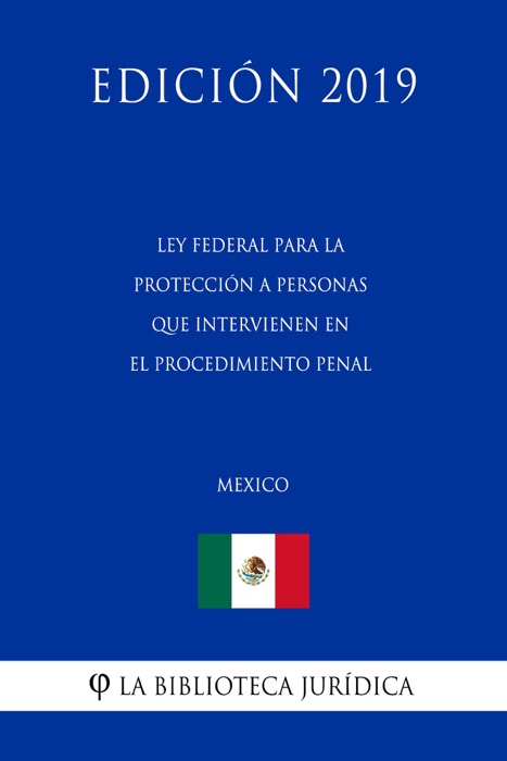 Ley Federal para la Protección a Personas que Intervienen en el Procedimiento Penal (México) (Edición 2019)