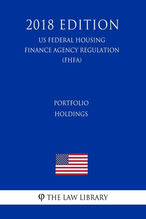 Portfolio Holdings (US Federal Housing Finance Agency Regulation) (FHFA) (2018 Edition)