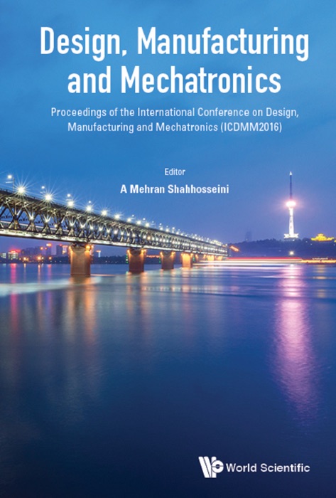 Design, Manufacturing And Mechatronics - Proceedings Of The International Conference On Design, Manufacturing And Mechatronics (Icdmm2016)