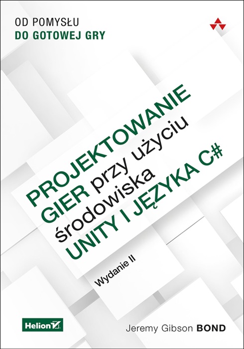 Projektowanie gier przy użyciu środowiska Unity i języka C#. Od pomysłu do gotowej gry. Wydanie II