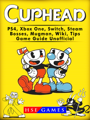 Read & Download Cuphead PS4, Xbox One, Switch, Steam, Bosses, Mugman, Wiki, Tips, Game Guide Unofficial Book by HSE Games Online