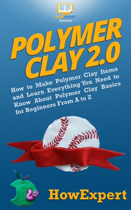 Polymer Clay 2.0: How to Make Polymer Clay Items and Learn Everything You Need to Know About Polymer Clay Basics for Beginners From A to Z