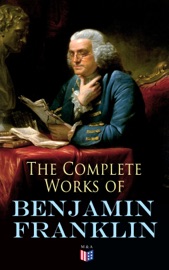The Complete Works of Benjamin Franklin - Benjamin Franklin