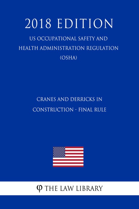 Cranes and Derricks in Construction - Final Rule (US Occupational Safety and Health Administration Regulation) (OSHA) (2018 Edition)