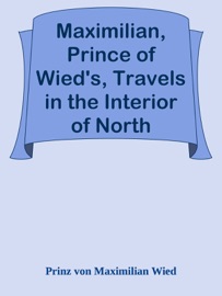 Couverture du livre de Maximilian, Prince of Wied's, Travels in the Interior of North America, 1832-1834, part 2