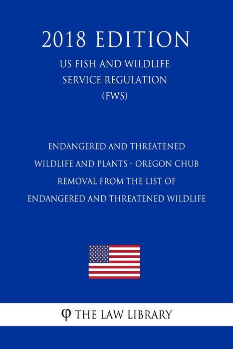 Endangered and Threatened Wildlife and Plants - Oregon Chub - Removal From the List of Endangered and Threatened Wildlife (US Fish and Wildlife Service Regulation) (FWS) (2018 Edition)