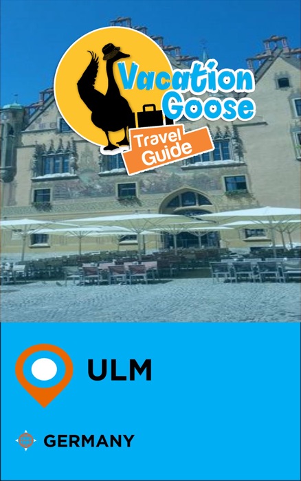 Vacation Goose Travel Guide Ulm Germany