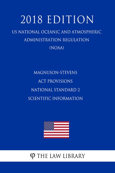 Magnuson-Stevens Act Provisions - National Standard 2 - Scientific Information (US National Oceanic and Atmospheric Administration Regulation) (NOAA) (2018 Edition)