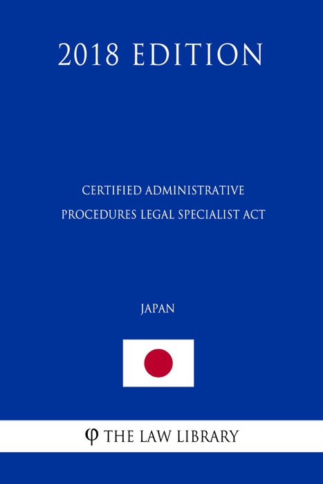 Certified Administrative Procedures Legal Specialist Act (Japan) (2018 Edition)