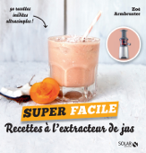 Recettes pour extracteur de jus - super facile - Zoé Armbruster