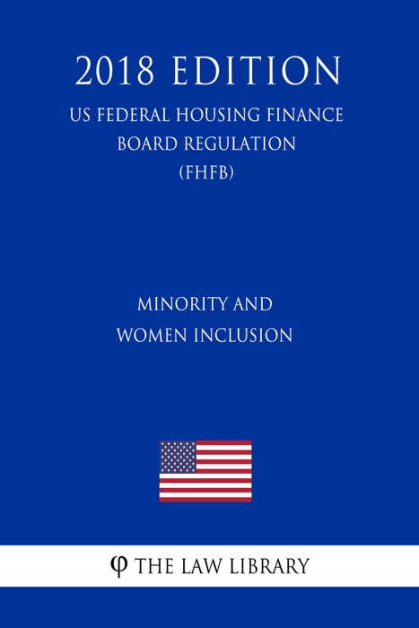 Minority and Women Inclusion (US Federal Housing Finance Board Regulation) (FHFB) (2018 Edition)