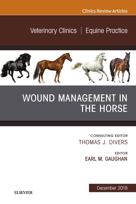 Wound Management in the Horse, An Issue of Veterinary Clinics of North America: Equine Practice E-Book