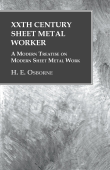 XXth Century Sheet Metal Worker - A Modern Treatise on Modern Sheet Metal Work - H. E. Osborne