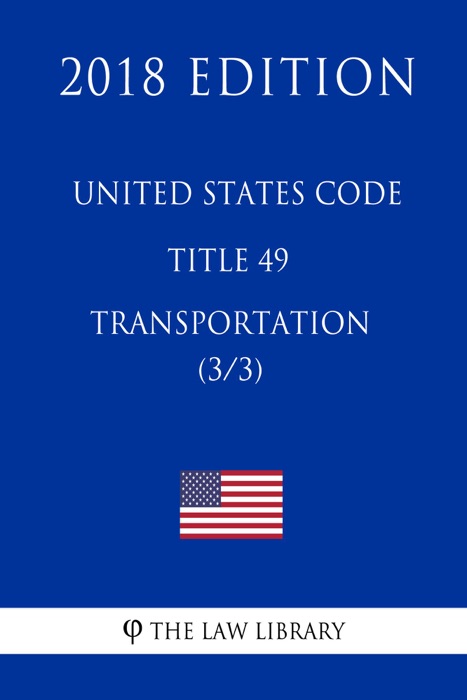 United States Code - Title 49 - Transportation (3/3) (2018 Edition)