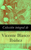 Colección integral de Vicente Blasco Ibáñez - Vicente Blasco Ibáñez