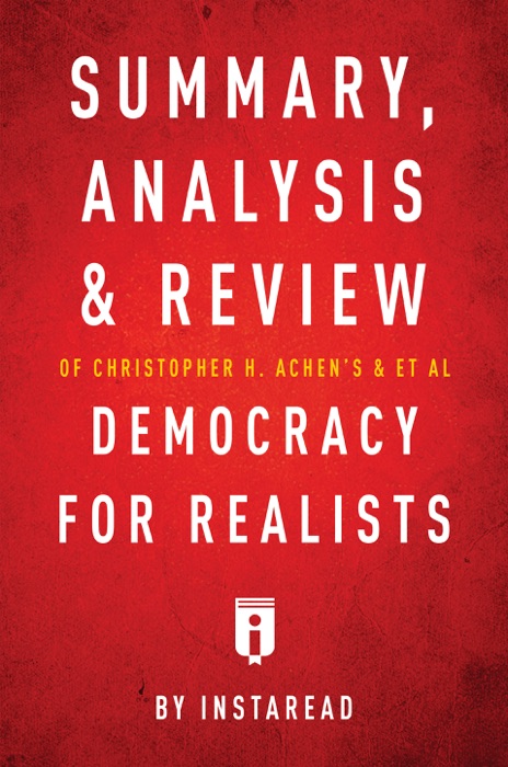 Summary, Analysis & Review of Christopher H. Achen’s & Larry M. Bartels’s Democracy for Realists by Instaread