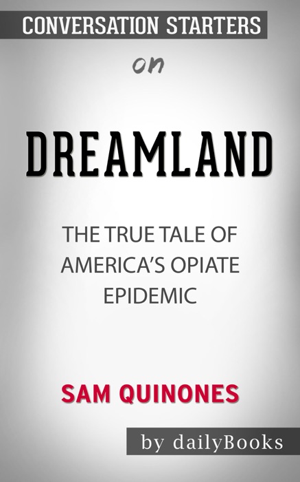 Dreamland: The True Tale of America's Opiate Epidemic by Sam Quinones: Conversation Starters