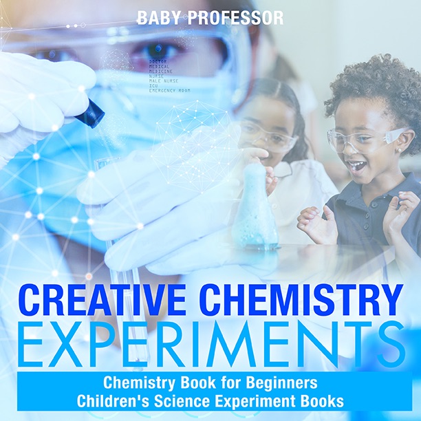 Creative Chemistry Experiments - Chemistry Book for Beginners  Children's Science Experiment Books