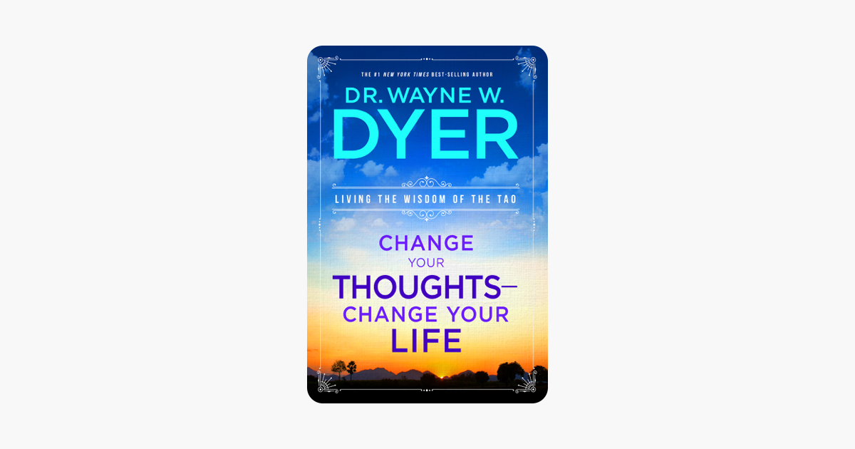 Change Your Thoughts, Change Your Life - Wayne W. Dyer, Dr. Change Your Thoughts, Change Your Life - Wayne W. Dyer, Dr.