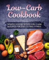 Low-Carb Cookbook: Simple and Healthy Low-Carb Recipes for the Entire Family