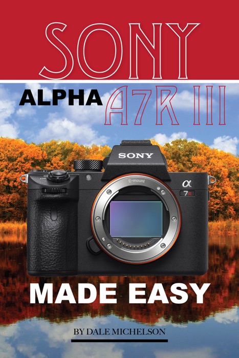 Sony Alpha A7r 3: Made Easy