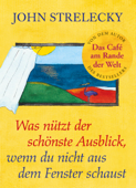 Was nützt der schönste Ausblick, wenn du nicht aus dem Fenster schaust - John Strelecky